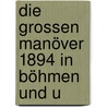 Die Grossen Manöver 1894 In Böhmen Und U door Onbekend
