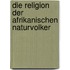 Die Religion Der Afrikanischen Naturvolker