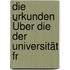 Die Urkunden Über Die Der Universität Fr