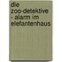 Die Zoo-Detektive - Alarm im Elefantenhaus