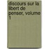 Discours Sur La Libert de Penser, Volume 1