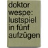 Doktor Wespe: Lustspiel In Fünf Aufzügen