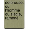Dolbreuse: Ou, L'Homme Du Siècle, Ramené door Joseph-Marie Loaisel-Tr�Ogate