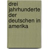 Drei Jahrhunderte der Deutschen in Amerika door Rudolf Cronau