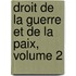 Droit de La Guerre Et de La Paix, Volume 2