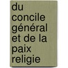 Du Concile Général Et De La Paix Religie door Henri-Louis-Charles Maret