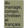Du Mariage, Romain, Chrétien Et Français door Jean Bonaventure Charles Picot