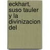Eckhart, Suso Tauler y La Divinizacion del by Alain De Libéra