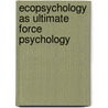 Ecopsychology As Ultimate Force Psychology door Ph.D. Sevilla Jorge Conesa