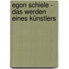 Egon Schiele - Das Werden eines Künstlers door Carl Aigner
