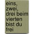 Eins, zwei, drei beim vierten bist du frei