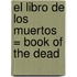 El Libro de los Muertos = Book of the Dead