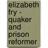 Elizabeth Fry - Quaker And Prison Reformer by Richard Huntsman