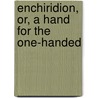 Enchiridion, Or, a Hand for the One-Handed door George Webb Derenzy