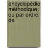 Encyclopédie Méthodique: Ou Par Ordre De door Onbekend