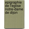 Epigraphie de L'Eglise Notre-Dame de Dijon by Jules Thomas