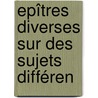 Epîtres Diverses Sur Des Sujets Différen door . Anonymous