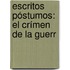 Escritos Póstumos: El Crímen De La Guerr