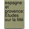 Espagne Et Provence: Études Sur La Litté door Eug�Ne Baret