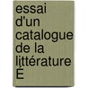 Essai D'Un Catalogue De La Littérature É by Henry Arbois De Jubainville