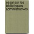 Essai Sur Les Bibliothques Administratives