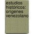 Estudios Históricos: Orígenes Venezolano