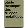 Etude Théorique Des Alliages Métalliques door Lon Guillet