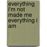 Everything I'm Not Made Me Everything I Am door Jeff Johnson