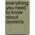 Everything You Need to Know About Dyslexia