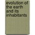 Evolution of the Earth and Its Inhabitants