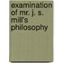 Examination of Mr. J. S. Mill's Philosophy