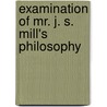 Examination of Mr. J. S. Mill's Philosophy door Rev James M'Cosh