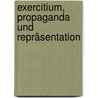 Exercitium, Propaganda und Repräsentation door Manuela Oberst