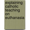 Explaining Catholic Teaching On Euthanasia door Philip Robinson