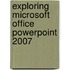 Exploring Microsoft Office Powerpoint 2007