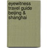 Eyewitness Travel Guide Beijing & Shanghai door Onbekend