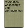 Faszination Wasserläufe und Springbrunnen by Philip Swindells