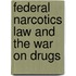 Federal Narcotics Law and the War on Drugs