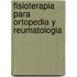 Fisioterapia Para Ortopedia y Reumatologia