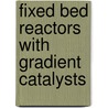 Fixed Bed Reactors With Gradient Catalysts door Valeri M. Khanaev