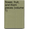 Flower, Fruit, And Thorn Pieces (Volume 1) by Unknown Author