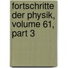 Fortschritte Der Physik, Volume 61, Part 3 by Gesellschaft Deutsche Physik