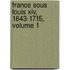 France Sous Louis Xiv, 1643-1715, Volume 1