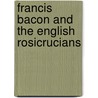 Francis Bacon And The English Rosicrucians door Frank Wittemans
