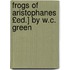 Frogs of Aristophanes £Ed.] by W.C. Green