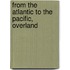 From The Atlantic To The Pacific, Overland