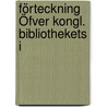 Förteckning Öfver Kongl. Bibliothekets I by Adolf Iwar Arwidsson