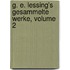 G. E. Lessing's Gesammelte Werke, Volume 2