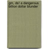 Gm, Ds! A Dangerous Billion Dollar Blunder by Terrence O'Neill