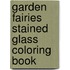 Garden Fairies Stained Glass Coloring Book